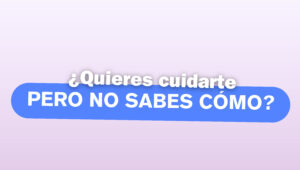 ¿Quieres cuidarte pero no sabes como?